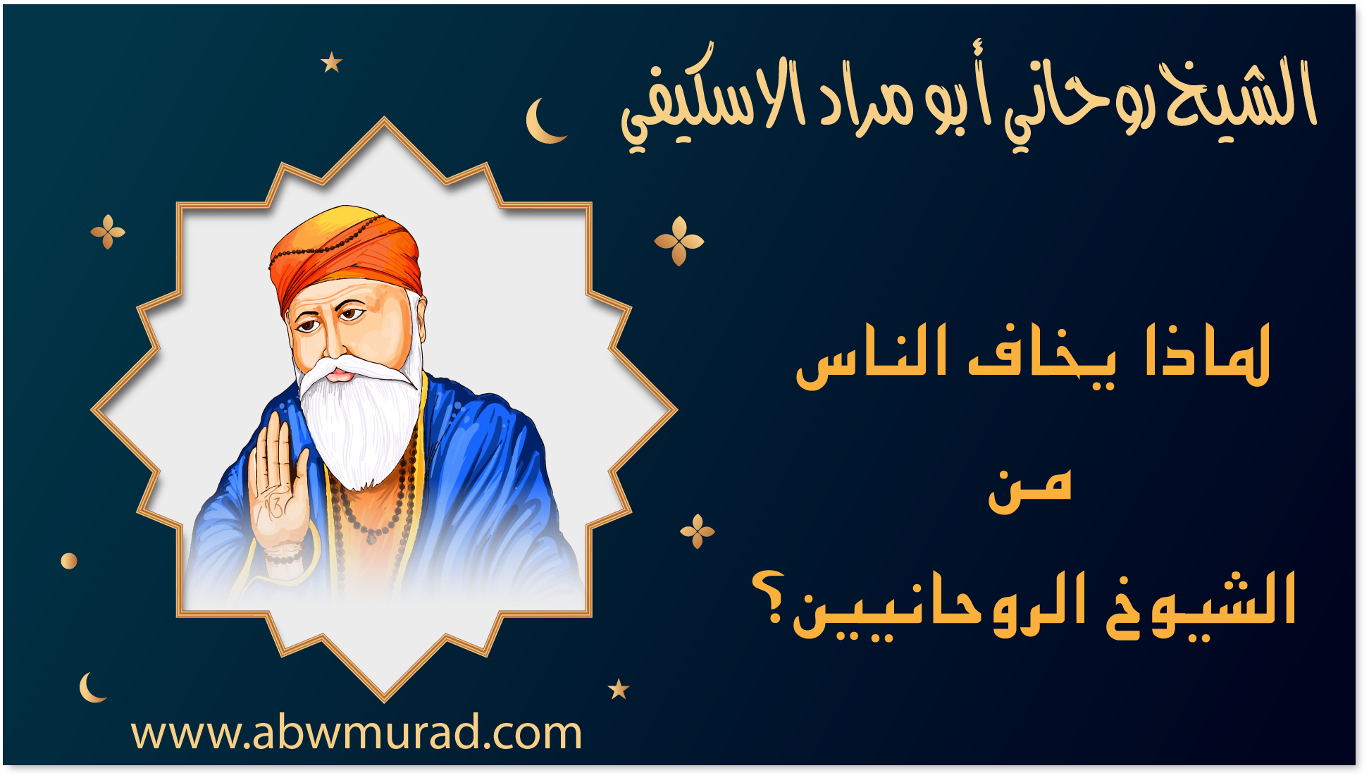 الشيخ الروحاني أبو مراد الاسكيفي – لماذا يخاف الناس من الشيوخ الروحانيين – موقع abwmurad.com